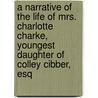 A Narrative Of The Life Of Mrs. Charlotte Charke, Youngest Daughter Of Colley Cibber, Esq door Charlotte Charke
