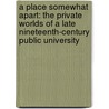 A Place Somewhat Apart: The Private Worlds Of A Late Nineteenth-Century Public University door Philip E. Harrold