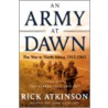 An Army At Dawn: The War In North Africa, 1942-1943, Volume One Of The Liberation Trilogy door Rick Atkinson