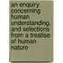 An Enquiry Concerning Human Understanding, And Selections From A Treatise Of Human Nature