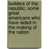 Builders Of The Republic; Some Great Americans Who Have Aided In The Making Of The Nation door Margherita Arlina Hamm