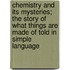 Chemistry And Its Mysteries; The Story Of What Things Are Made Of Told In Simple Language