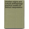 Christian Origins And Cultural Anthropology: Practical Models For Biblical Interpretation by Bruce Malina