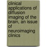 Clinical Applications Of Diffusion Imaging Of The Brain, An Issue Of Neuroimaging Clinics by Celso Hygino