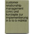 Customer Relationship Management (cmr) Und Konzepte Zur Implementierung In B-to-b-märkte