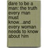 Dare To Be A Man: The Truth Every Man Must Know...And Every Woman Needs To Know About Him
