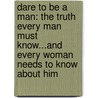 Dare To Be A Man: The Truth Every Man Must Know...And Every Woman Needs To Know About Him door David G. Evans