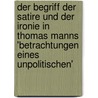 Der Begriff Der Satire Und Der Ironie In Thomas Manns 'Betrachtungen Eines Unpolitischen' door Lutz Benseler