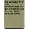 Die Bedeutung Von Schl Sselkompetenzen Fur Professionelles Handeln In Der Sozialen Arbeit by David M.X. Lehnerer