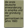 Die erste deutsche Einwanderung in Amerika und die Gründung von Germantown im Jahre 1683 door Oswald Seidensticker