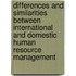 Differences And Similarities Between International And Domestic Human Resource Management