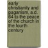 Early Christianity And Paganism, A.D. 64 To The Peace Of The Church In The Fourth Century