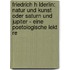 Friedrich H Lderlin: Natur Und Kunst Oder Saturn Und Jupiter - Eine Poetologische Lekt Re