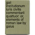 Gaii Institutionum Iuris Civilis Commentarii Quattuor: Or, Elements Of Roman Law By Gaius