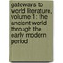 Gateways To World Literature, Volume 1: The Ancient World Through The Early Modern Period