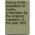 History Of The Expedition To Russia, Undertaken By The Emperor Napoleon, In The Year 1812