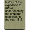 History Of The Expedition To Russia, Undertaken By The Emperor Napoleon, In The Year 1812 door Comte De Segur Phillippe-Paul
