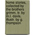Home Stories, Collected By The Brothers Grimm, Tr. By M.L. Davis, Illustr. By G. Thompson