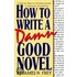 How To Write A Damn Good Novel: A Step-By-Step No Nonsense Guide To Dramatic Storytelling