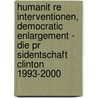 Humanit Re Interventionen, Democratic Enlargement - Die Pr Sidentschaft Clinton 1993-2000 door Anke Datemasch
