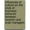 Influences Of Culture On The Style Of Business Behavior Between Western And Arab Managers door Andrea Baumann