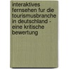 Interaktives Fernsehen Fur Die Tourismusbranche In Deutschland - Eine Kritische Bewertung door Anja Breustedt