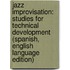 Jazz Improvisation: Studies For Technical Development (Spanish, English Language Edition)