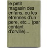 Le Petit Magasin Des Enfans, Ou Les Etrennes D'Un Pere, Etc... (Par Contant D'Orville)... by Andr Guillaume Contant D'Orville