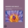 Married And Single; Or, Marriage And Celibacy Contrasted In A Series Of Domestic Pictures door Timothy Shay Arthur