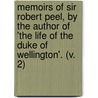 Memoirs Of Sir Robert Peel, By The Author Of 'The Life Of The Duke Of Wellington'. (V. 2) by Sir James Edward Alexander