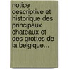 Notice Descriptive Et Historique Des Principaux Chateaux Et Des Grottes De La Belgique... door Charl De Tyberchamps