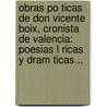 Obras Po Ticas De Don Vicente Boix, Cronista De Valencia: Poesias L Ricas Y Dram Ticas... door Vicente Boix