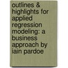 Outlines & Highlights For Applied Regression Modeling: A Business Approach By Iain Pardoe door Cram101 Textbook Reviews