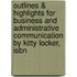 Outlines & Highlights For Business And Administrative Communication By Kitty Locker, Isbn