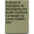 Outlines & Highlights For Developing The Public Relations Campaign By Randy Bobbitt, Isbn