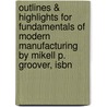 Outlines & Highlights For Fundamentals Of Modern Manufacturing By Mikell P. Groover, Isbn door Mikell Groover