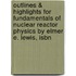 Outlines & Highlights For Fundamentals Of Nuclear Reactor Physics By Elmer E. Lewis, Isbn