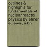 Outlines & Highlights For Fundamentals Of Nuclear Reactor Physics By Elmer E. Lewis, Isbn door Cram101 Textbook Reviews