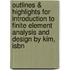 Outlines & Highlights For Introduction To Finite Element Analysis And Design By Kim, Isbn