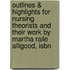 Outlines & Highlights For Nursing Theorists And Their Work By Martha Raile Alligood, Isbn