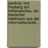 Pankraz Von Freyberg Auf Hohenaschau, Ein Bairischer Edelmann Aus Der Reformationszeit... door Conrad Preger