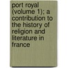 Port Royal (Volume 1); A Contribution To The History Of Religion And Literature In France by Charles Beard