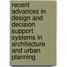 Recent Advances In Design And Decision Support Systems In Architecture And Urban Planning door Jos Van Leeuwen