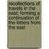 Recollections Of Travels In The East; Forming A Continuation Of The Letters From The East