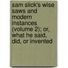 Sam Slick's Wise Saws And Modern Instances (Volume 2); Or, What He Said, Did, Or Invented door Thomas Chandler Haliburton