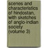 Scenes And Characteristics Of Hindostan, With Sketches Of Anglo-Indian Society (Volume 3)