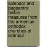 Splendor And Pageantry: Textile Treasures From The Armenian Orthodox Churches Of Istanbul door Marlene R. Breu