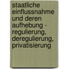 Staatliche Einflussnahme Und Deren Aufhebung - Regulierung, Deregulierung, Privatisierung door Michael A. Braun