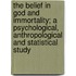 The Belief In God And Immortality; A Psychological, Anthropological And Statistical Study