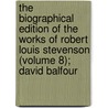 The Biographical Edition Of The Works Of Robert Louis Stevenson (Volume 8); David Balfour by Robert Louis Stevension